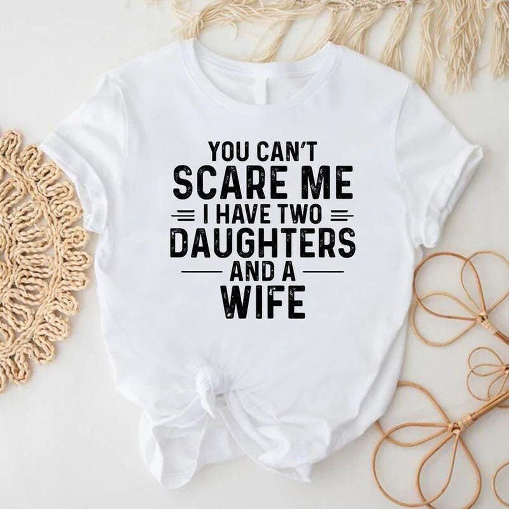 You Cant Scare Me I Have Two Daughters And A Wife Vuitino Merch You Cant Scare Me I Have Two Daughters And A Wife Vuitino Merch